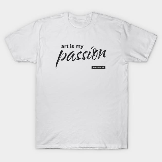 Trust me. Art is my passion. T-Shirt by SiniDesignStudio